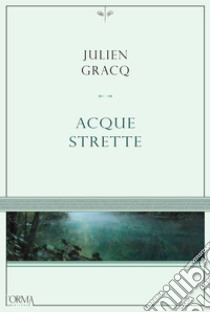 Acque strette. E-book. Formato EPUB ebook di Julien Gracq