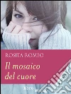 Il mosaico del cuore. E-book. Formato EPUB ebook di Rosita Romeo