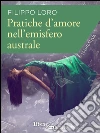 Pratiche d'amore nell'emisfero australe. E-book. Formato EPUB ebook di Filippo Loro