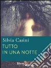 Tutto in una notte. E-book. Formato EPUB ebook di Silvia Casini