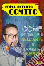 Come investire nell’arte e dormire sereni. E-book. Formato EPUB ebook