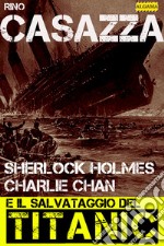 Sherlock Holmes, Charlie Chan e il salvataggio del Titanic. E-book. Formato EPUB ebook