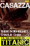 Sherlock Holmes, Charlie Chan e il salvataggio del Titanic. E-book. Formato EPUB ebook di Rino Casazza
