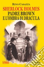 Sherlock Holmes, Padre Brown e l'ombra di Dracula. E-book. Formato EPUB ebook