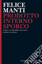 Prodotto Interno Sporco: L’Italia è una Repubblica democratica fondata sul sommerso. E-book. Formato EPUB ebook