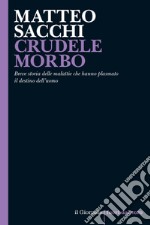 CRUDELE MORBO: Breve storia delle malattie che hanno plasmato il destino dell’uomo. E-book. Formato EPUB ebook