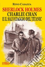 Sherlock Holmes, Charlie Chan e il salvataggio del Titanic. E-book. Formato EPUB ebook