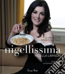 Nigellissima: Le mie ricette ispirate all'Italia. E-book. Formato EPUB ebook di Alessandro Borghese