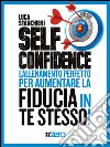 Self Confidence: L'allenamento perfetto per aumentare la fiducia in te stesso!. E-book. Formato Mobipocket ebook di Luca Stanchieri