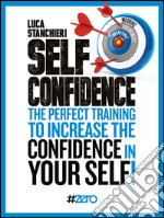 Self Confidence: The perfect training to increase the CONFIDENCE in YOURSELF. E-book. Formato EPUB ebook