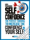 Self Confidence: The perfect training to increase the CONFIDENCE in YOURSELF. E-book. Formato Mobipocket ebook di Luca Stanchieri