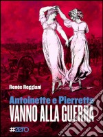 Antoinette e Pierrette vanno alla guerra: romanzo barocco naif di Renée Reggiani. E-book. Formato EPUB ebook