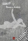 Bianca dentro. E-book. Formato EPUB ebook di Marco Polani