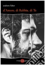 D&apos;Amore, di Rabbia, di Te. E-book. Formato Mobipocket ebook