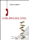 La ballerina sugli scogli. E-book. Formato EPUB ebook di Davide Attinà