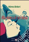 Alla ricerca di noi stessi. E-book. Formato EPUB ebook di Arianna Bettoni