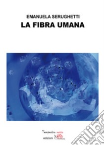 La fibra umana. E-book. Formato Mobipocket ebook di Emanuela Serughetti