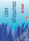 L'odore dell'acqua fresca. E-book. Formato Mobipocket ebook