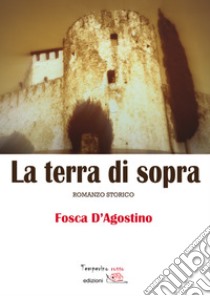 La terra di sopra. E-book. Formato Mobipocket ebook di Fosca D'Agostino