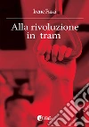 Alla rivoluzione in tram. E-book. Formato EPUB ebook di Irene Facci