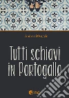 Tutti schiavi in Portogallo. E-book. Formato EPUB ebook di Andrea D'Angelo