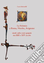 La scienza a Roma, Viterbo, Avignone: studi sulla corte papale tra XIII e XIV secolo. E-book. Formato EPUB ebook