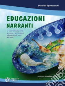 Educazioni NarrantiLa voce, la musica, l'arte, la scienza e la letteratura si fondono nelle storie dell'uomo. E-book. Formato EPUB ebook di Maurizio Spaccazocchi