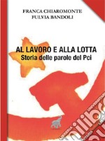 Al lavoro e alla lottaStoria delle parole del Pci. E-book. Formato EPUB ebook