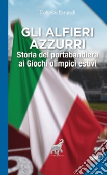 Gli alfieri azzurri. Storia dei portabandiera ai giochi olimpici estivi ebook di Pasquali Federico