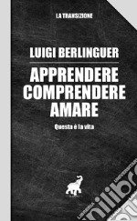 Apprendere Comprendere AmareQuesta è la vita. E-book. Formato EPUB ebook