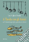 A Tavola con gli Amici: un'autobiografia gastronomica. E-book. Formato PDF ebook