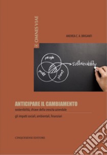 Anticipare il cambiamento: sostenibilità, chiave della crescita aziendale. E-book. Formato PDF ebook di Andrea C.A. Briganti