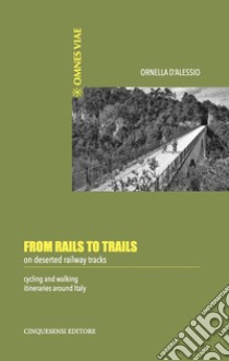 From Rails to Trails on deserted railway tracks: Cycling and walking itineraries around Italy. E-book. Formato EPUB ebook di Ornella D'Alessio