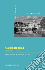 Camminare Roma: a passo lento o veloce, percorsi inconsueti nel cuore della città eterna. E-book. Formato EPUB ebook