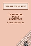 La finestra della biblioteca: e altri racconti. E-book. Formato EPUB ebook di Margaret Oliphant