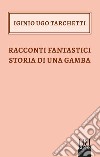 Racconti fantastici storia di una gamba. E-book. Formato EPUB ebook