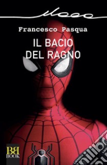 Il bacio del ragno. E-book. Formato EPUB ebook di Francesco Pasqua