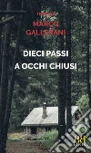 Dieci passi a occhi chiusi. E-book. Formato EPUB ebook di Marco Gallerani