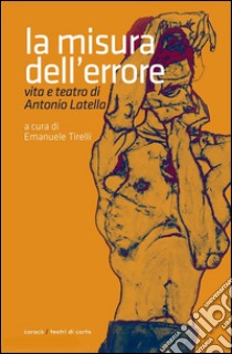 La misura dell'errore. Vita e teatro di Antonio Latella. E-book. Formato Mobipocket ebook di Emanuele Tirelli