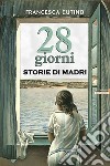 28 Giorni - Storie di madri. E-book. Formato EPUB ebook di Francesca Cutino