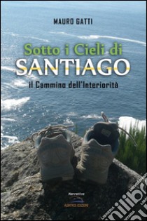 Sotto i cieli di Santiago. Il cammino dell'interiorità. E-book. Formato EPUB ebook di Mauro Gatti