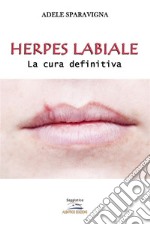 Herpes labiale – La cura definitiva. E-book. Formato EPUB