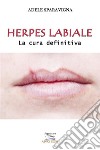 Herpes labiale – La cura definitiva. E-book. Formato EPUB ebook