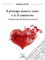 Il principe azzurro esiste e fa il camionista. E-book. Formato EPUB ebook