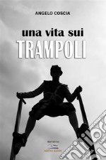 Una vita sui trampoli. E-book. Formato EPUB ebook