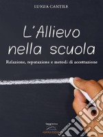 L'allievo nella scuola: Relazione, reputazione e metodi di accettazione. E-book. Formato EPUB ebook