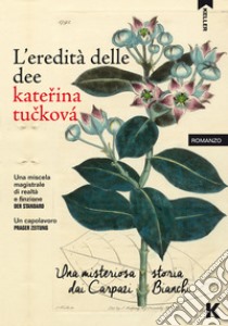 L'eredità delle dee: Una misteriosa storia dai Carpazi Bianchi. E-book. Formato EPUB ebook di Katerina Tucková