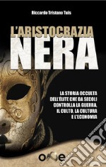 L’Aristocrazia NeraLa storia occulta dell’élite che da secoli controlla la guerra, il culto, la cultura e l’economia. E-book. Formato EPUB ebook