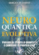 Neuro Quantica EvolutivaParlare al cervello quantico e cambiare la propria vita. E-book. Formato EPUB