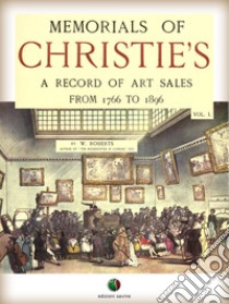 Memorials of CHRISTIE’S: A Record of Art Sales from 1766 to 1896. E-book. Formato EPUB ebook di William Roberts